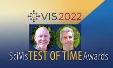 Pictures of two men, each from a team that received an award, with text above that reads "VIS 2022" and text below that reads "SciVis TEST OF TIME Awards"